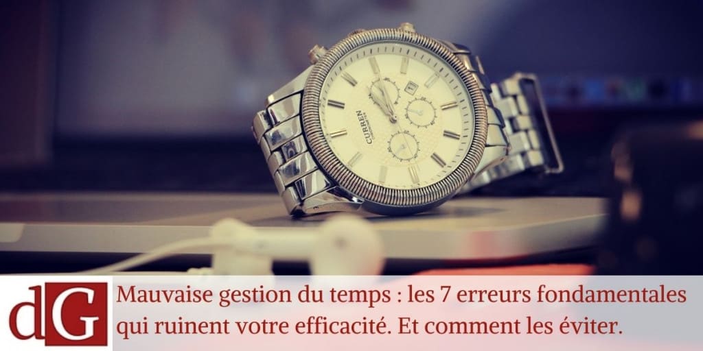 Mauvaise gestion du temps : les 7+1 pires erreurs à éviter